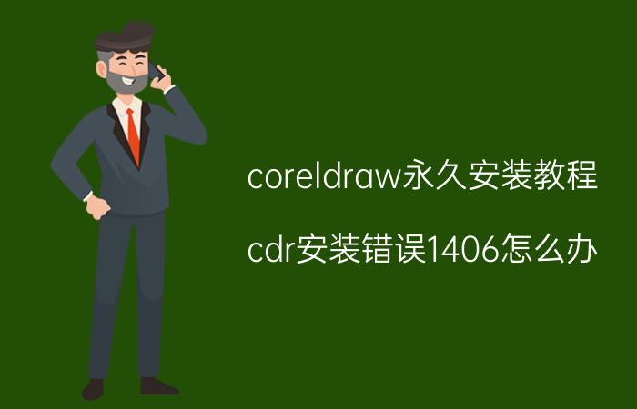 coreldraw永久安装教程 cdr安装错误1406怎么办？